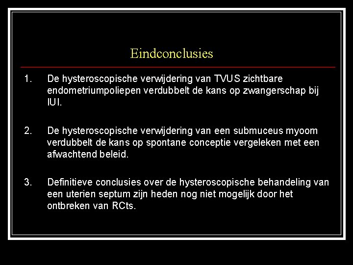 Eindconclusies 1. De hysteroscopische verwijdering van TVUS zichtbare endometriumpoliepen verdubbelt de kans op zwangerschap