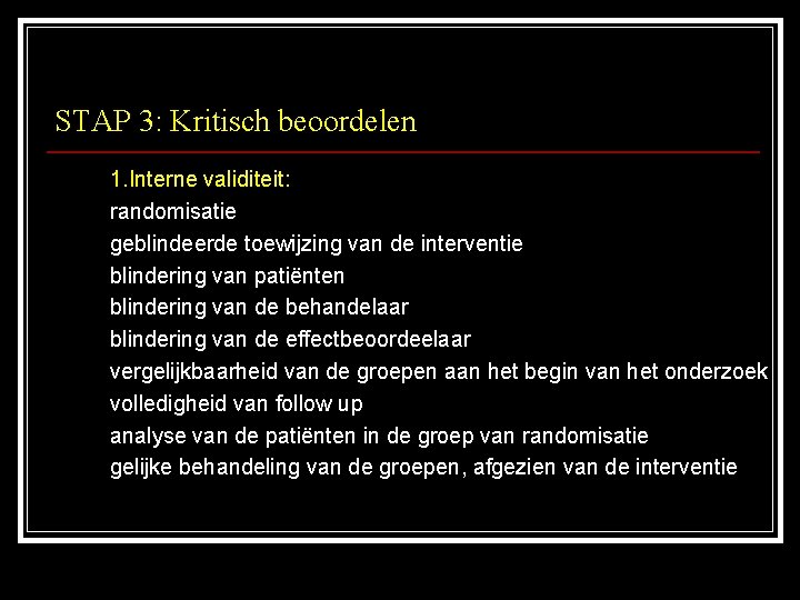 STAP 3: Kritisch beoordelen 1. Interne validiteit: randomisatie geblindeerde toewijzing van de interventie blindering