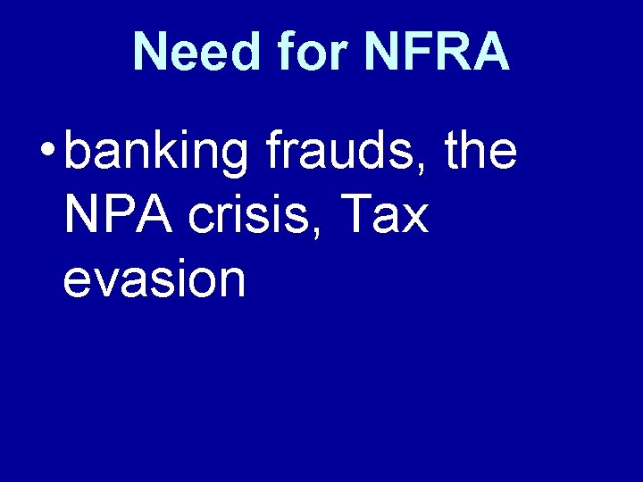 Need for NFRA • banking frauds, the NPA crisis, Tax evasion 