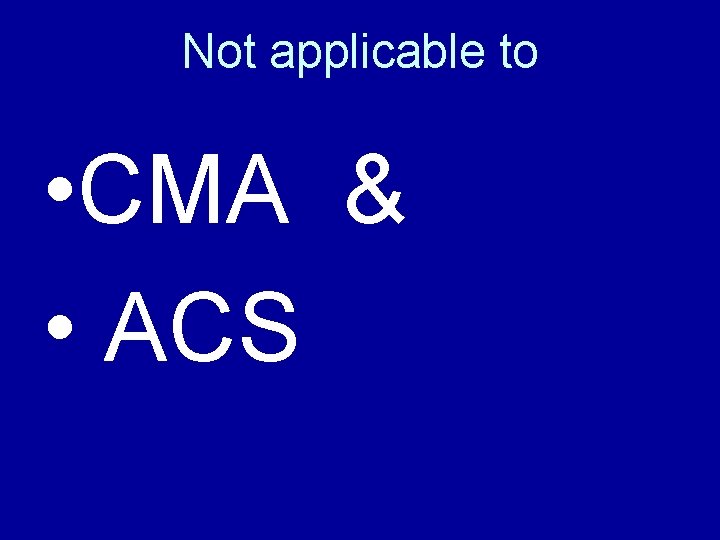 Not applicable to • CMA & • ACS 