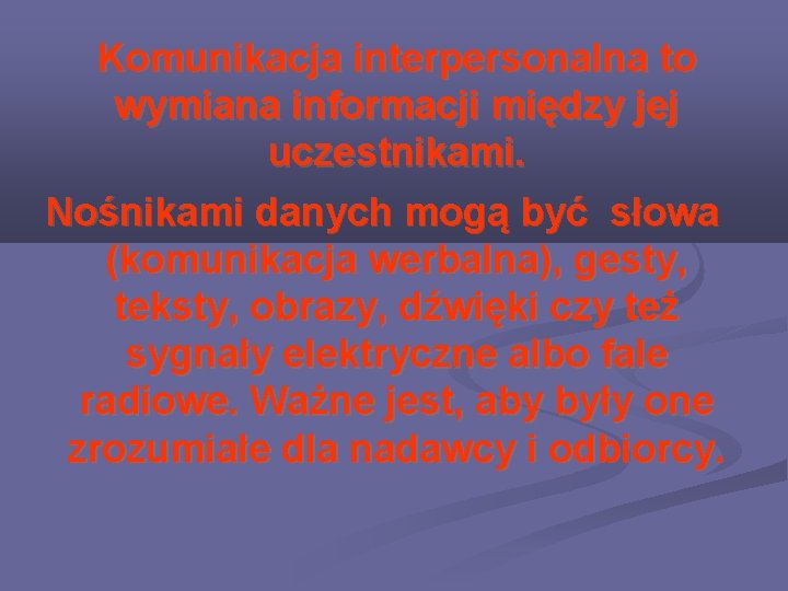  Komunikacja interpersonalna to wymiana informacji między jej uczestnikami. Nośnikami danych mogą być słowa