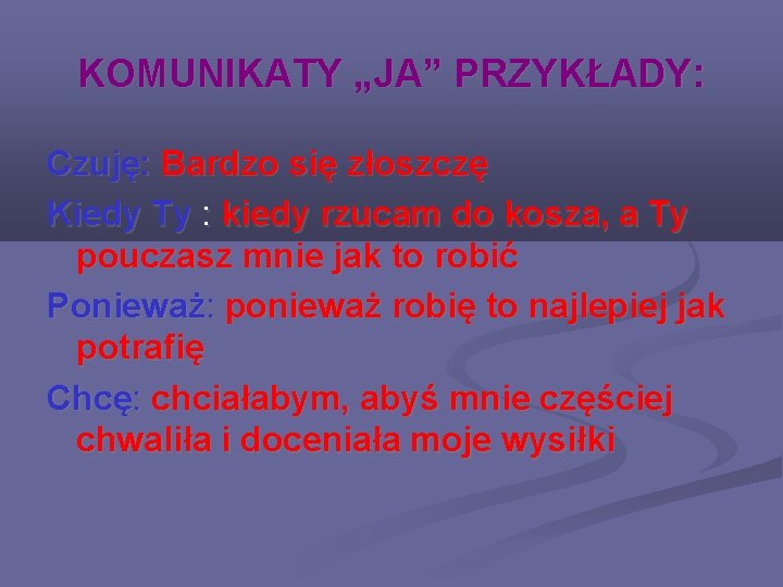 KOMUNIKATY „JA” PRZYKŁADY: Czuję: Bardzo się złoszczę Kiedy Ty : kiedy rzucam do kosza,