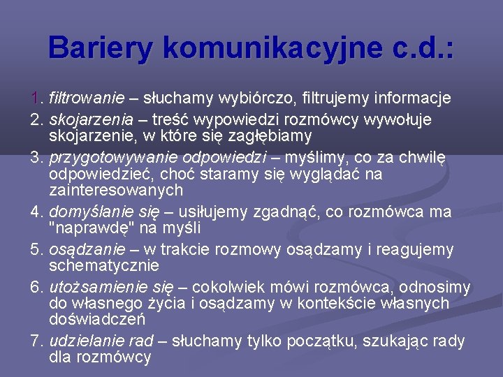 Bariery komunikacyjne c. d. : 1. filtrowanie – słuchamy wybiórczo, filtrujemy informacje 2. skojarzenia