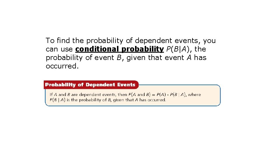 To find the probability of dependent events, you can use conditional probability P(B|A), the