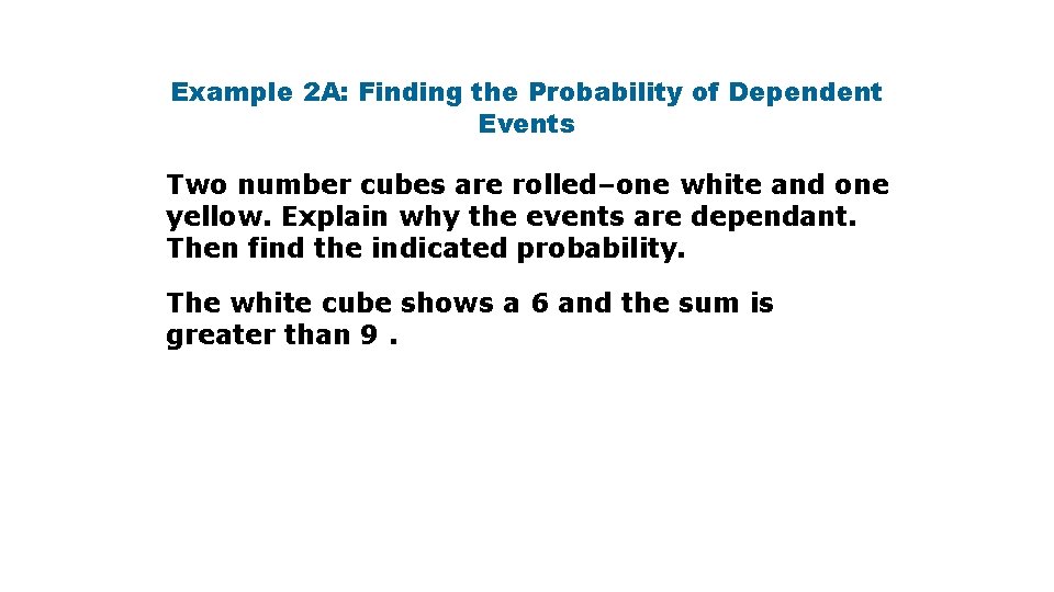 Example 2 A: Finding the Probability of Dependent Events Two number cubes are rolled–one