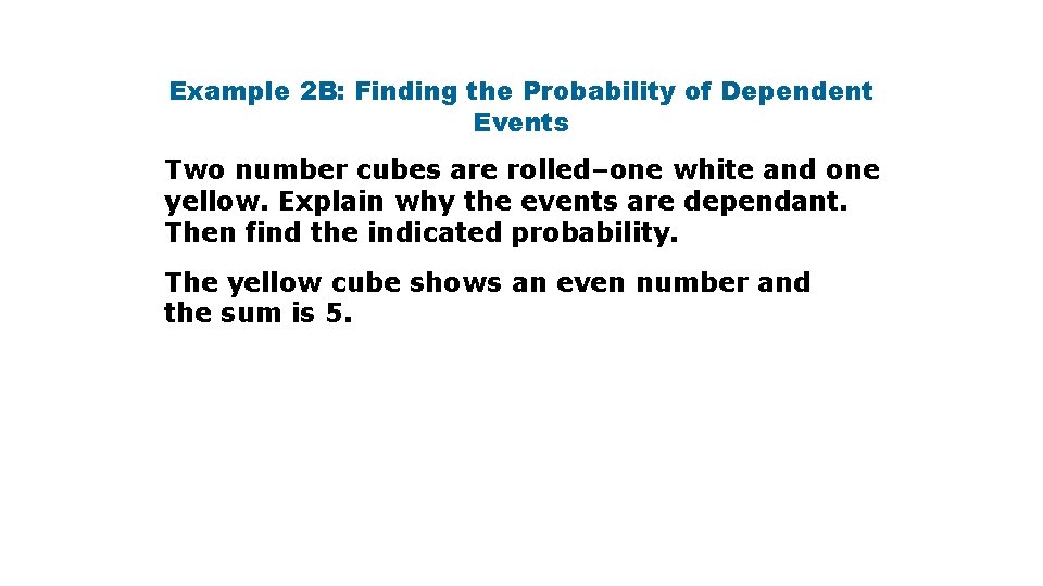 Example 2 B: Finding the Probability of Dependent Events Two number cubes are rolled–one