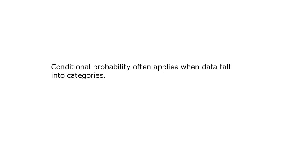 Conditional probability often applies when data fall into categories. 