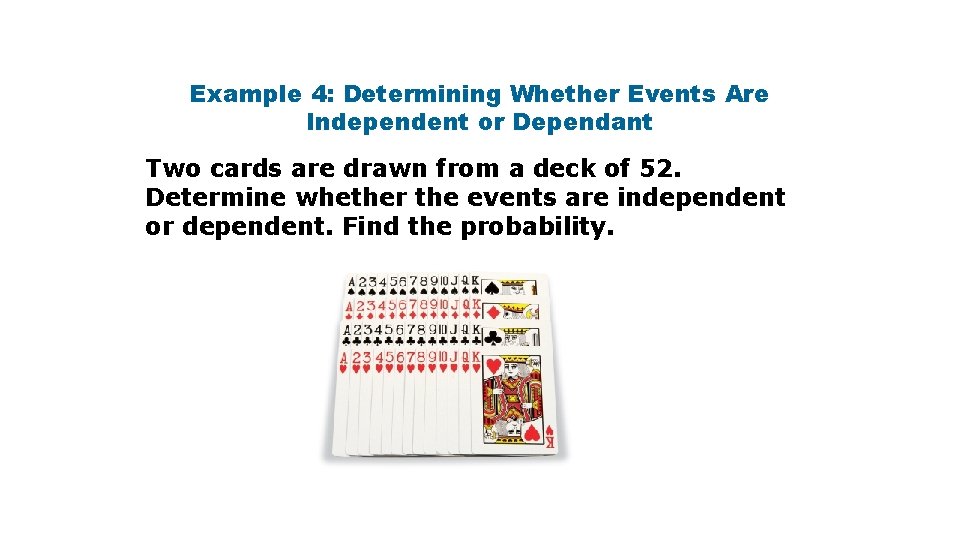 Example 4: Determining Whether Events Are Independent or Dependant Two cards are drawn from