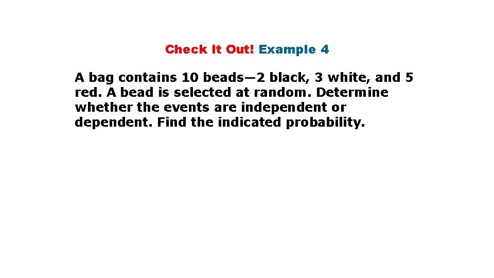 Check It Out! Example 4 A bag contains 10 beads— 2 black, 3 white,