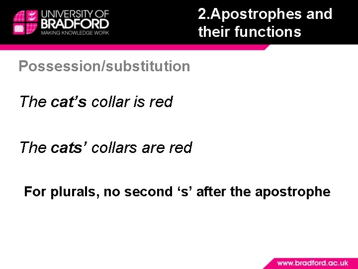 2. Apostrophes and their functions Possession/substitution The cat’s collar is red The cats’ collars