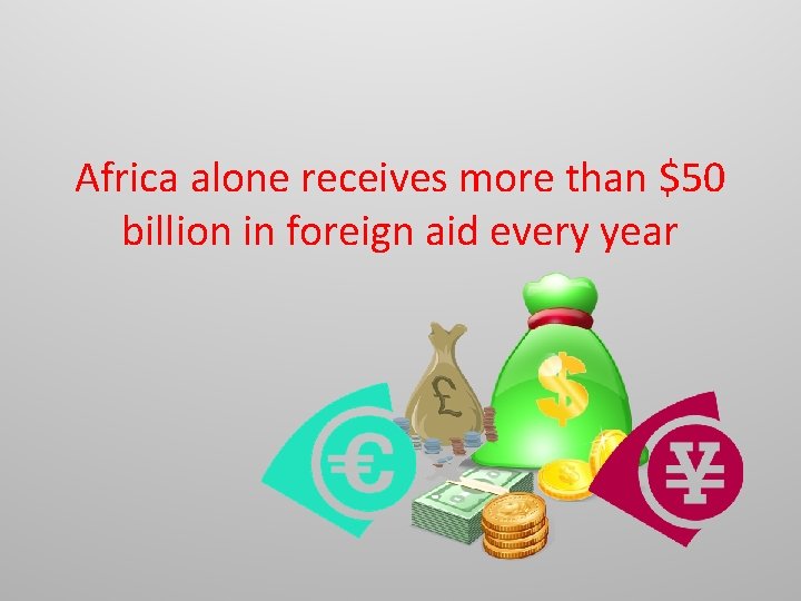 Africa alone receives more than $50 billion in foreign aid every year 