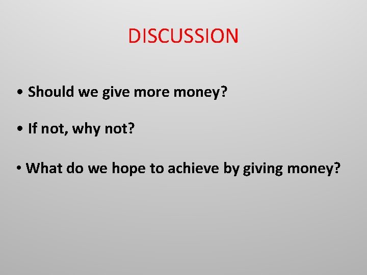 DISCUSSION • Should we give more money? • If not, why not? • What