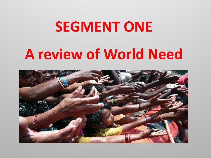 SEGMENT ONE A review of World Need 