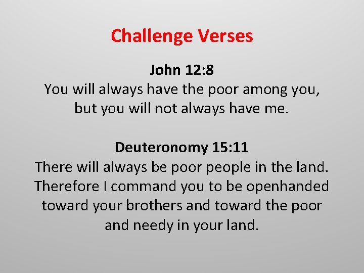 Challenge Verses John 12: 8 You will always have the poor among you, but