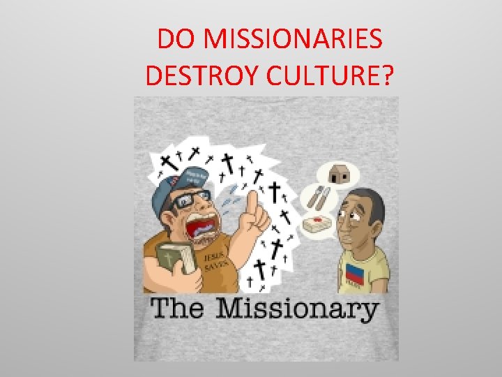 DO MISSIONARIES DESTROY CULTURE? 