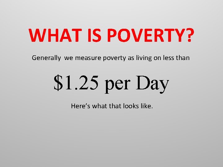 WHAT IS POVERTY? Generally we measure poverty as living on less than $1.