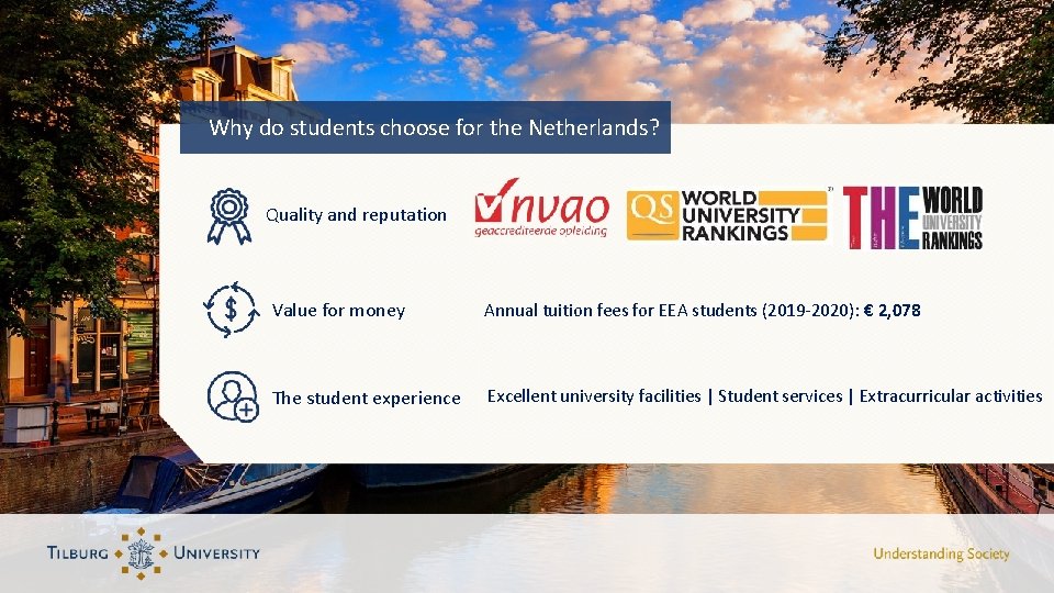 Why do students choose for the Netherlands? Quality and reputation Value for money Annual