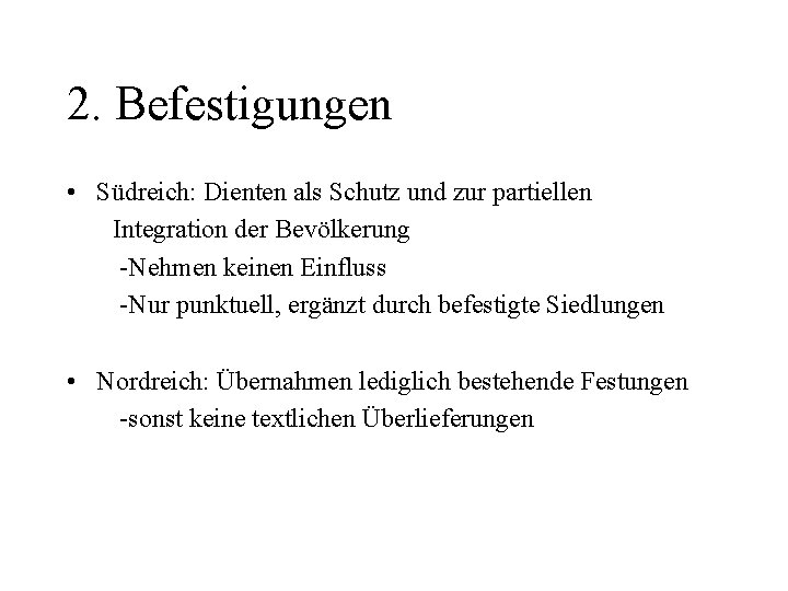 2. Befestigungen • Südreich: Dienten als Schutz und zur partiellen Integration der Bevölkerung -Nehmen