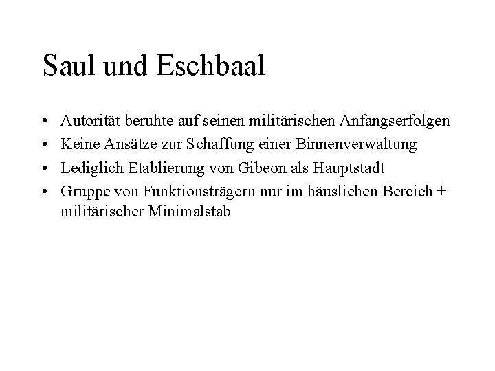 Saul und Eschbaal • • Autorität beruhte auf seinen militärischen Anfangserfolgen Keine Ansätze zur