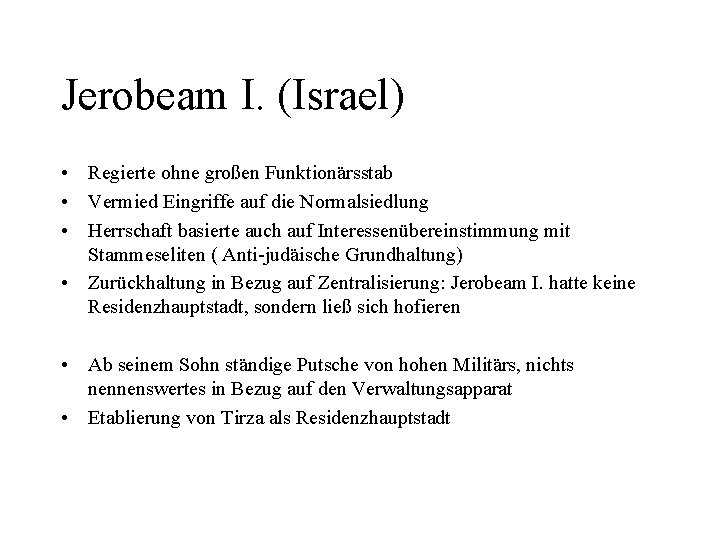 Jerobeam I. (Israel) • Regierte ohne großen Funktionärsstab • Vermied Eingriffe auf die Normalsiedlung