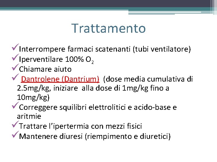 Trattamento üInterrompere farmaci scatenanti (tubi ventilatore) üIperventilare 100% O 2 üChiamare aiuto ü Dantrolene Trattamento üInterrompere farmaci scatenanti (tubi ventilatore) üIperventilare 100% O 2 üChiamare aiuto ü Dantrolene