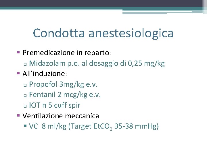 Condotta anestesiologica § Premedicazione in reparto: q Midazolam p. o. al dosaggio di 0, Condotta anestesiologica § Premedicazione in reparto: q Midazolam p. o. al dosaggio di 0,