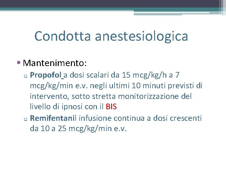 Condotta anestesiologica § Mantenimento: q q Propofol a dosi scalari da 15 mcg/kg/h a Condotta anestesiologica § Mantenimento: q q Propofol a dosi scalari da 15 mcg/kg/h a