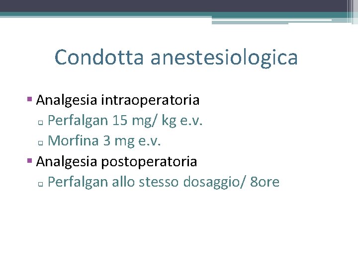 Condotta anestesiologica § Analgesia intraoperatoria q Perfalgan 15 mg/ kg e. v. q Morfina Condotta anestesiologica § Analgesia intraoperatoria q Perfalgan 15 mg/ kg e. v. q Morfina