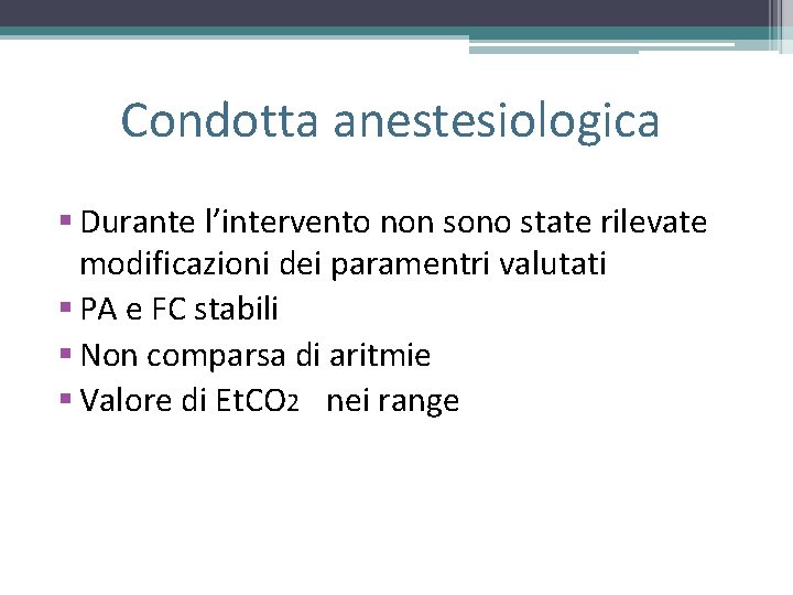 Condotta anestesiologica § Durante l’intervento non sono state rilevate modificazioni dei paramentri valutati § Condotta anestesiologica § Durante l’intervento non sono state rilevate modificazioni dei paramentri valutati §