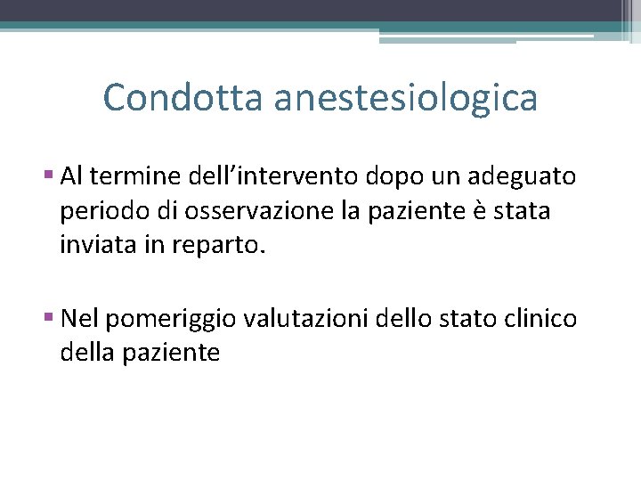 Condotta anestesiologica § Al termine dell’intervento dopo un adeguato periodo di osservazione la paziente Condotta anestesiologica § Al termine dell’intervento dopo un adeguato periodo di osservazione la paziente