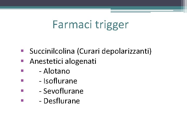 Farmaci trigger § Succinilcolina (Curari depolarizzanti) § Anestetici alogenati § - Alotano § - Farmaci trigger § Succinilcolina (Curari depolarizzanti) § Anestetici alogenati § - Alotano § -