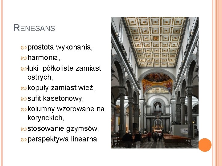 RENESANS prostota wykonania, harmonia, łuki półkoliste zamiast ostrych, kopuły zamiast wież, sufit kasetonowy, kolumny