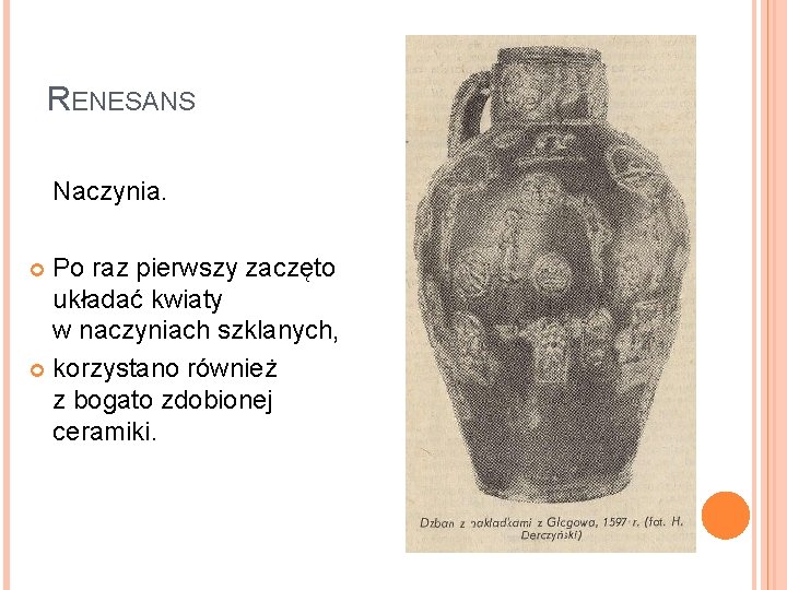 RENESANS Naczynia. Po raz pierwszy zaczęto układać kwiaty w naczyniach szklanych, korzystano również z