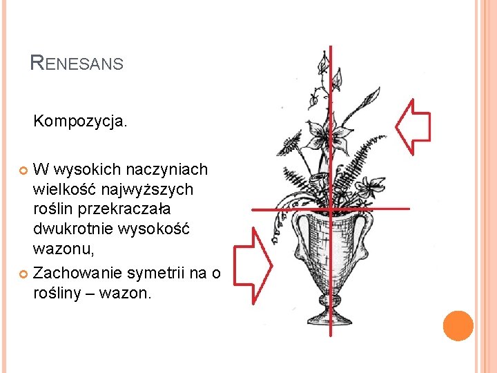 RENESANS Kompozycja. W wysokich naczyniach wielkość najwyższych roślin przekraczała dwukrotnie wysokość wazonu, Zachowanie symetrii