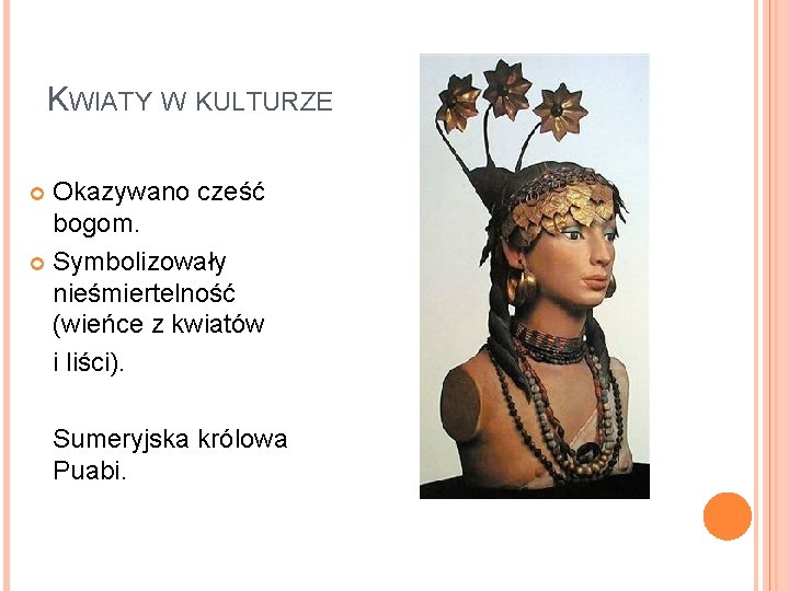 KWIATY W KULTURZE Okazywano cześć bogom. Symbolizowały nieśmiertelność (wieńce z kwiatów i liści). Sumeryjska