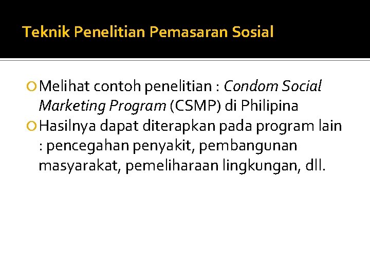 Teknik Penelitian Pemasaran Sosial Melihat contoh penelitian : Condom Social Marketing Program (CSMP) di