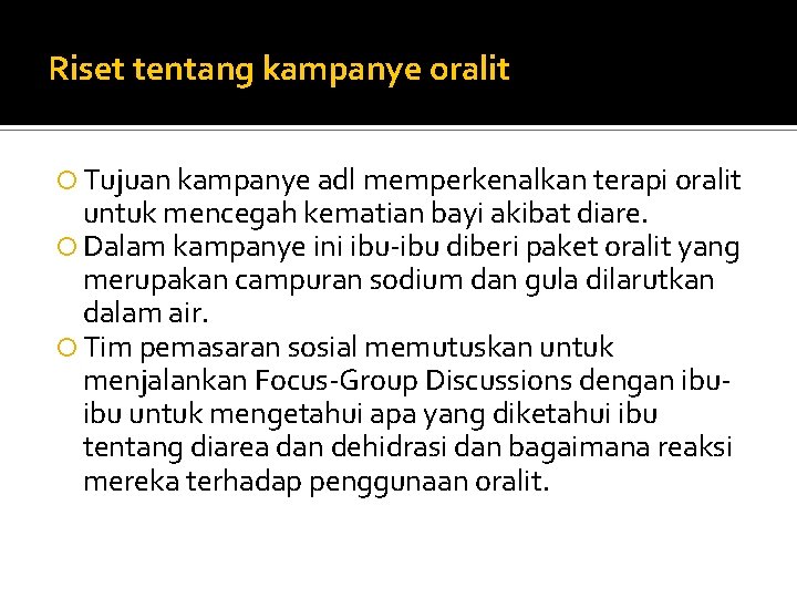 Riset tentang kampanye oralit Tujuan kampanye adl memperkenalkan terapi oralit untuk mencegah kematian bayi