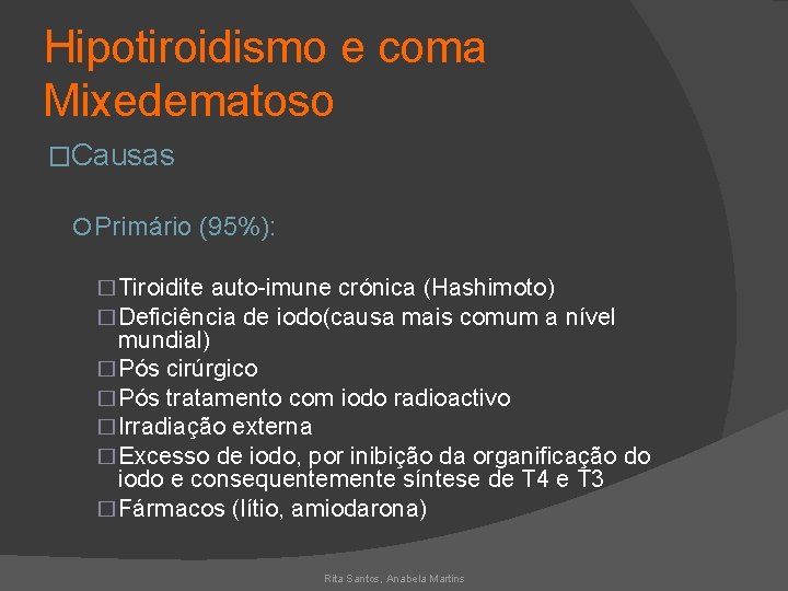 Hipotiroidismo e coma Mixedematoso �Causas Primário (95%): � Tiroidite auto-imune crónica (Hashimoto) � Deficiência