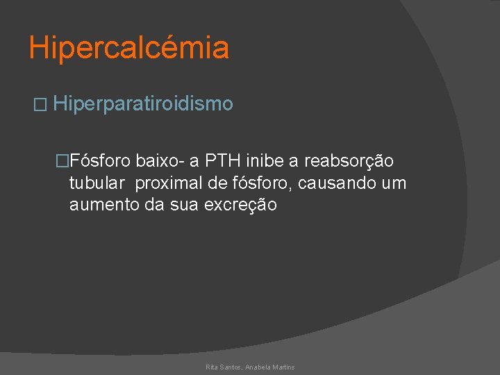 Hipercalcémia � Hiperparatiroidismo �Fósforo baixo- a PTH inibe a reabsorção tubular proximal de fósforo,