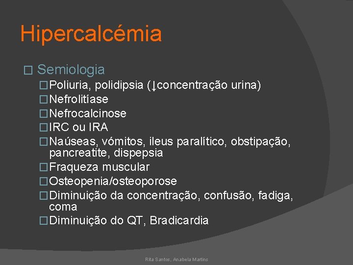 Hipercalcémia � Semiologia �Poliuria, polidipsia (↓concentração urina) �Nefrolitíase �Nefrocalcinose �IRC ou IRA �Naúseas, vómitos,