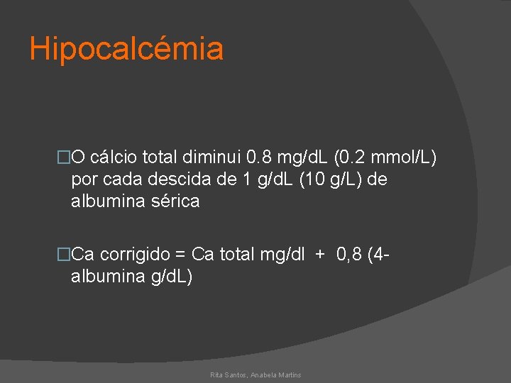 Hipocalcémia �O cálcio total diminui 0. 8 mg/d. L (0. 2 mmol/L) por cada