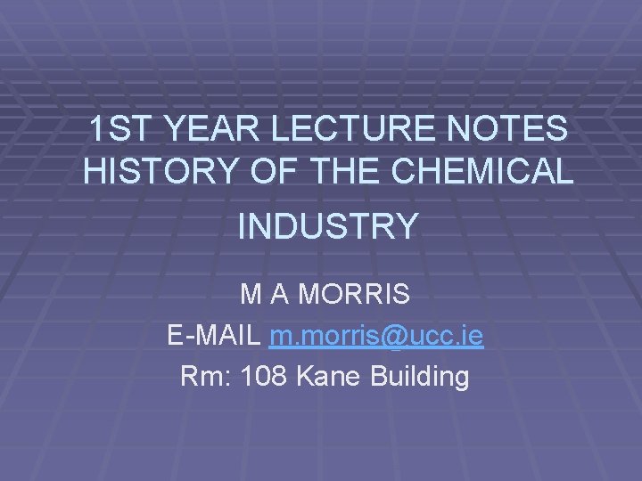 1 ST YEAR LECTURE NOTES HISTORY OF THE CHEMICAL INDUSTRY M A MORRIS E-MAIL 1 ST YEAR LECTURE NOTES HISTORY OF THE CHEMICAL INDUSTRY M A MORRIS E-MAIL