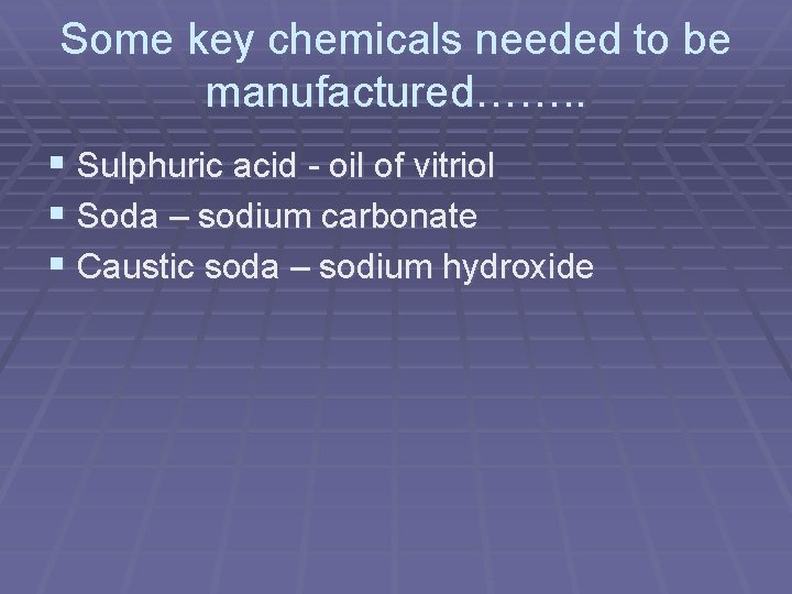Some key chemicals needed to be manufactured……. . § Sulphuric acid - oil of Some key chemicals needed to be manufactured……. . § Sulphuric acid - oil of