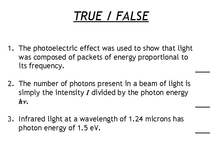 TRUE / FALSE 1. The photoelectric effect was used to show that light was TRUE / FALSE 1. The photoelectric effect was used to show that light was