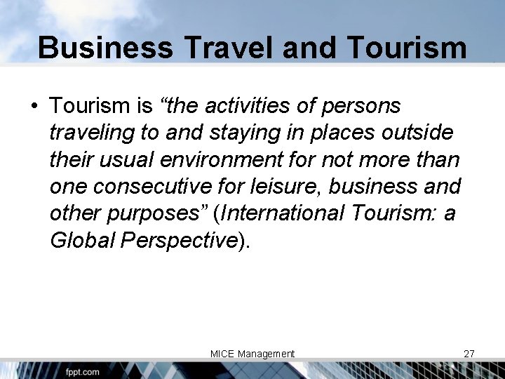 Business Travel and Tourism • Tourism is “the activities of persons traveling to and