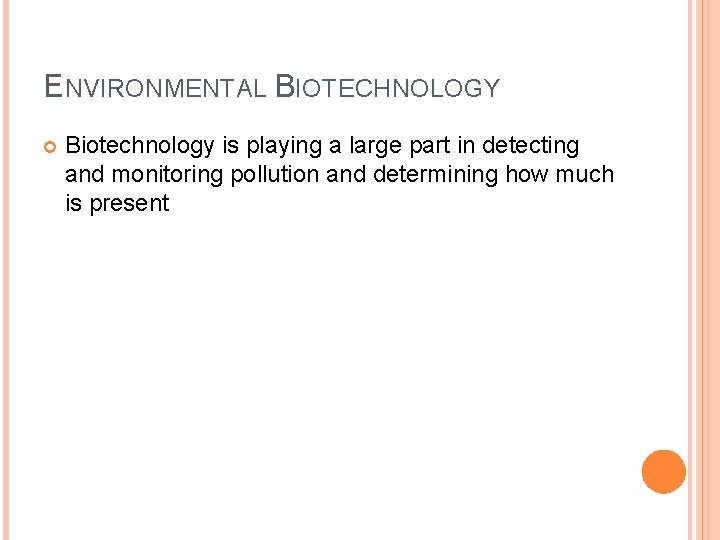 ENVIRONMENTAL BIOTECHNOLOGY Biotechnology is playing a large part in detecting and monitoring pollution and