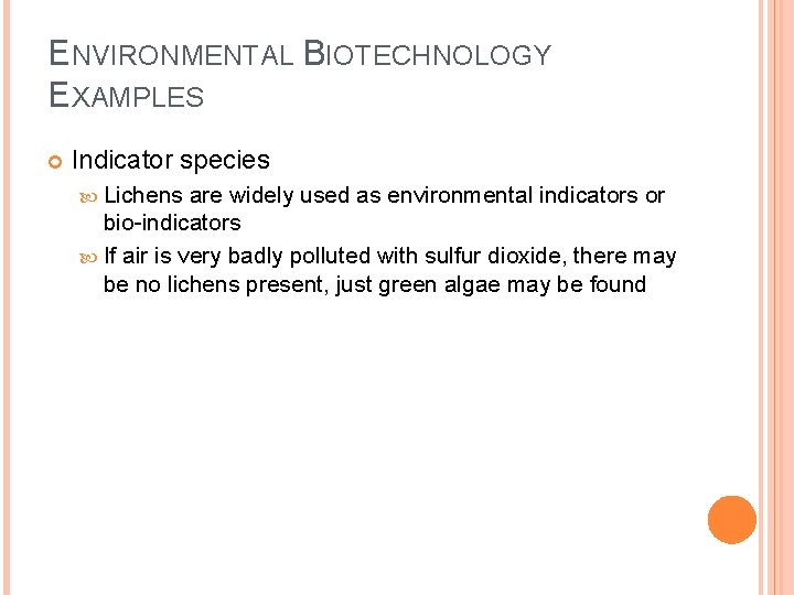 ENVIRONMENTAL BIOTECHNOLOGY EXAMPLES Indicator species Lichens are widely used as environmental indicators or bio-indicators