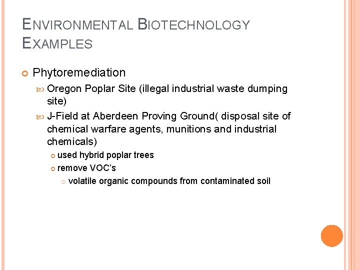 ENVIRONMENTAL BIOTECHNOLOGY EXAMPLES Phytoremediation Oregon Poplar Site (illegal industrial waste dumping site) J-Field at