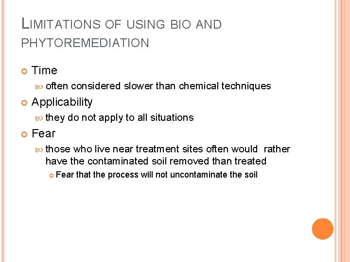 LIMITATIONS OF USING BIO AND PHYTOREMEDIATION Time often considered slower than chemical techniques Applicability