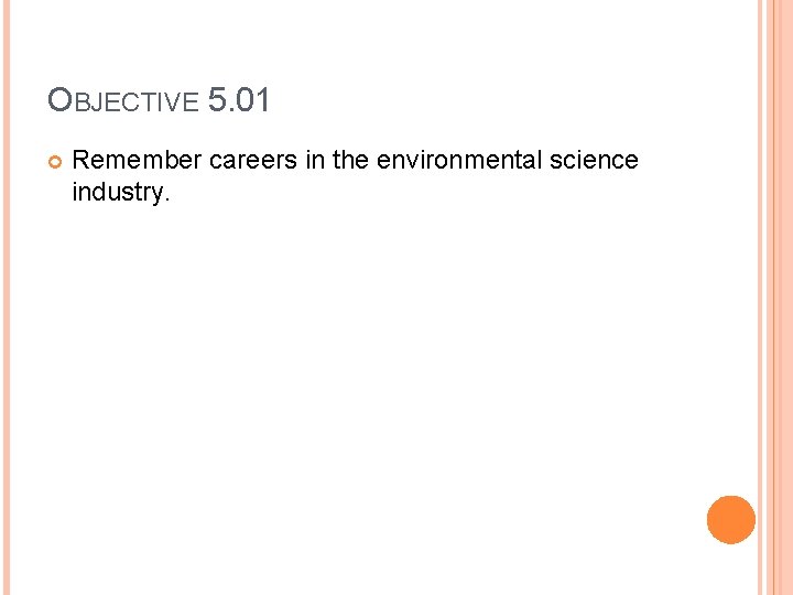OBJECTIVE 5. 01 Remember careers in the environmental science industry. 